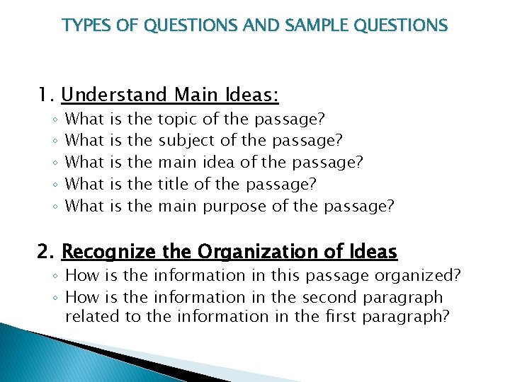 TYPES OF QUESTIONS AND SAMPLE QUESTIONS 1. Understand Main Ideas: ◦ ◦ ◦ What