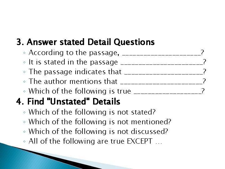 3. Answer stated Detail Questions ◦ ◦ ◦ According to the passage, ___________? It