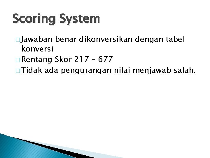 Scoring System � Jawaban benar dikonversikan dengan tabel konversi � Rentang Skor 217 –
