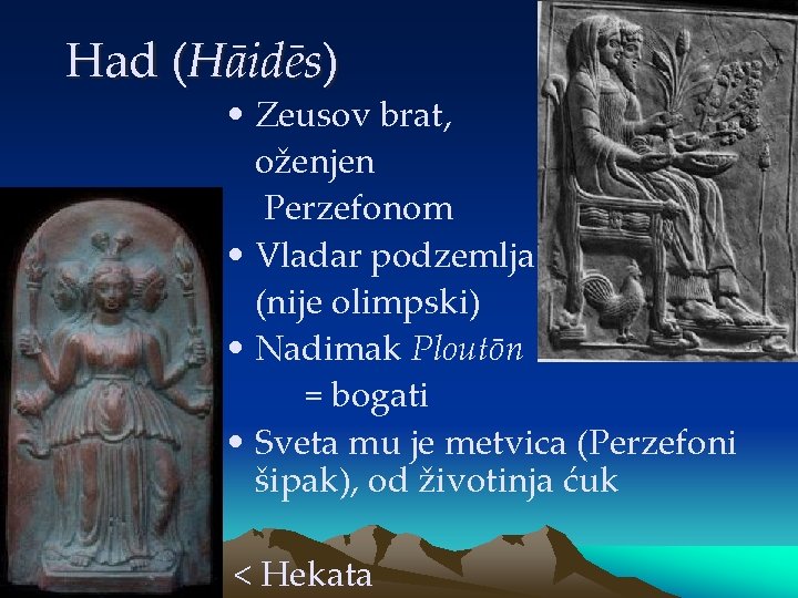Had (Hāidēs) • Zeusov brat, oženjen Perzefonom • Vladar podzemlja (nije olimpski) • Nadimak