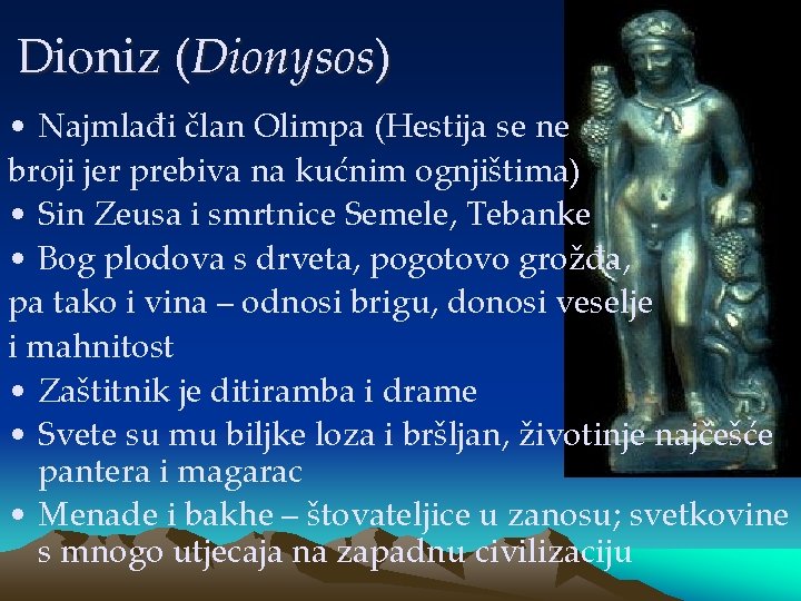 Dioniz (Dionysos) • Najmlađi član Olimpa (Hestija se ne broji jer prebiva na kućnim