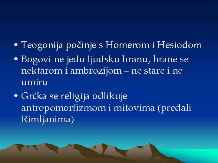  • Teogonija počinje s Homerom i Hesiodom • Bogovi ne jedu ljudsku hranu,