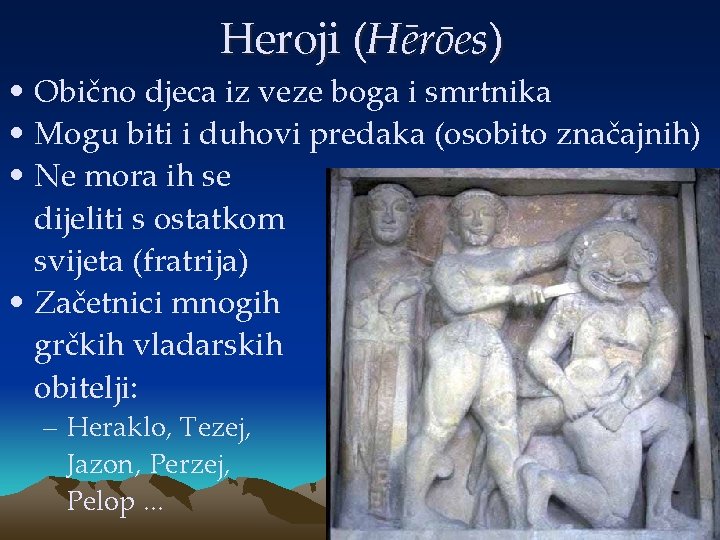 Heroji (Hērōes) • Obično djeca iz veze boga i smrtnika • Mogu biti i