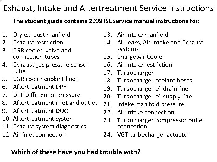 Exhaust, Intake and Aftertreatment Service Instructions The student guide contains 2009 ISL service manual