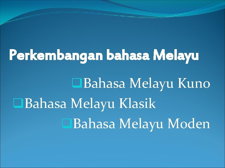 Perkembangan bahasa Melayu q. Bahasa Melayu Kuno q. Bahasa Melayu Klasik q. Bahasa Melayu