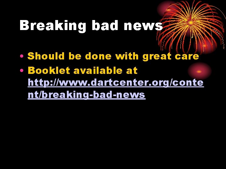 Breaking bad news • Should be done with great care • Booklet available at