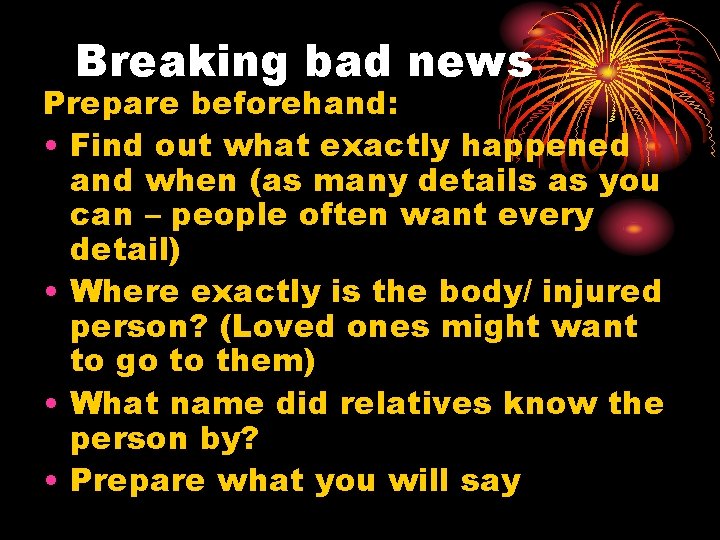 Breaking bad news Prepare beforehand: • Find out what exactly happened and when (as