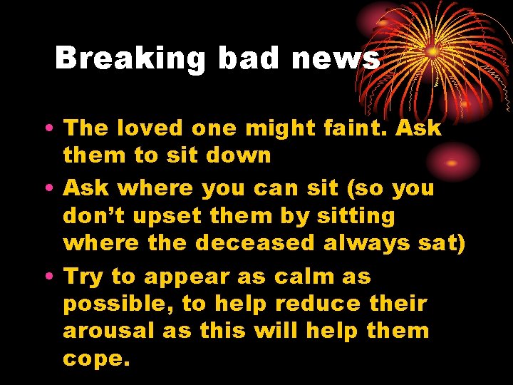Breaking bad news • The loved one might faint. Ask them to sit down