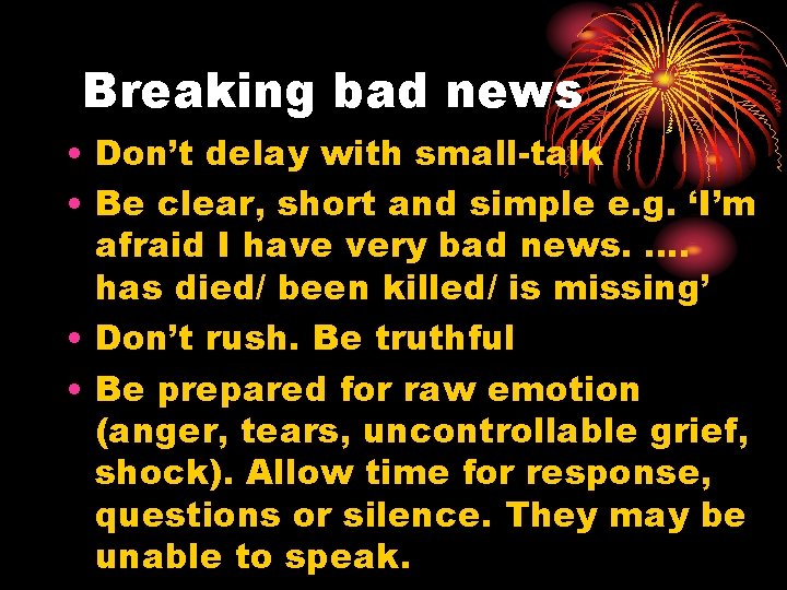 Breaking bad news • Don’t delay with small-talk • Be clear, short and simple