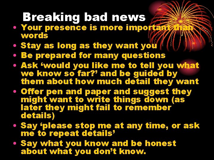 Breaking bad news • Your presence is more important than words • Stay as