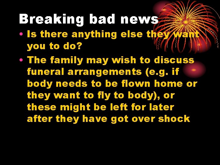 Breaking bad news • Is there anything else they want you to do? •