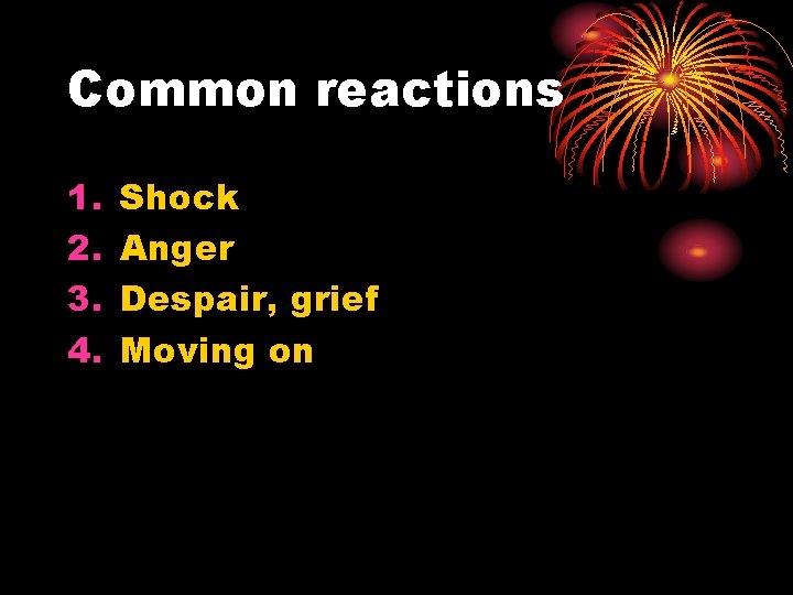 Common reactions 1. 2. 3. 4. Shock Anger Despair, grief Moving on 