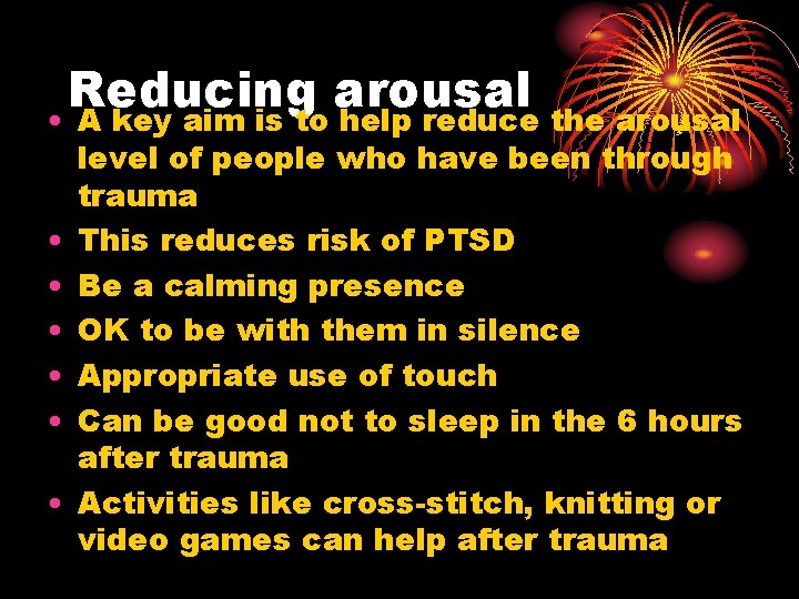 Reducing arousal • A key aim is to help reduce the arousal level of