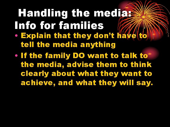 Handling the media: Info for families • Explain that they don’t have to tell