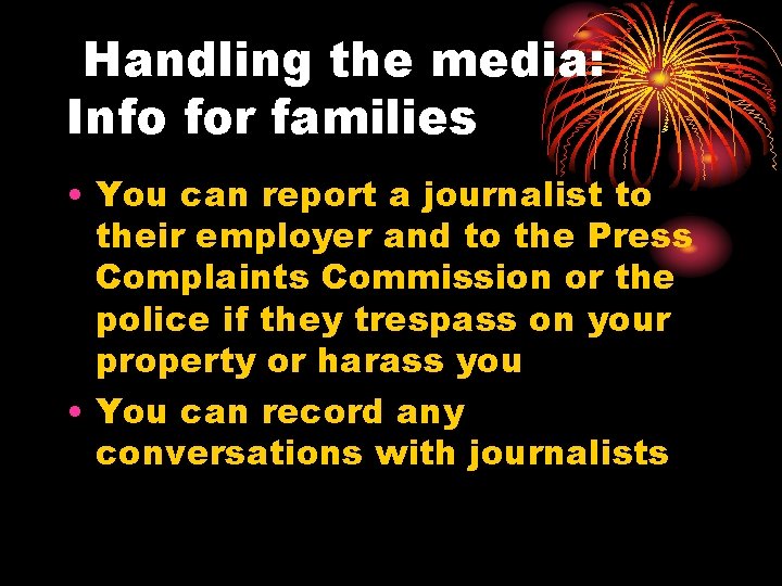 Handling the media: Info for families • You can report a journalist to their