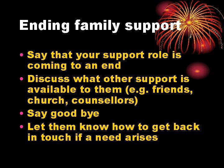 Ending family support • Say that your support role is coming to an end