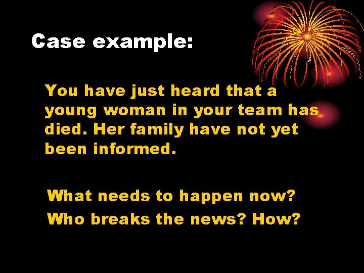 Case example: You have just heard that a young woman in your team has