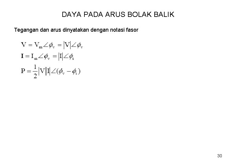 DAYA PADA ARUS BOLAK BALIK Tegangan dan arus dinyatakan dengan notasi fasor 30 