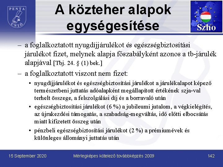 A közteher alapok egységesítése Szho – a foglalkoztatott nyugdíjjárulékot és egészségbiztosítási járulékot fizet, melynek