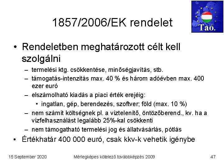 1857/2006/EK rendelet Tao. • Rendeletben meghatározott célt kell szolgálni – termelési ktg. csökkentése, minőségjavítás,