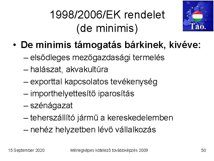 1998/2006/EK rendelet (de minimis) Tao. • De minimis támogatás bárkinek, kivéve: – elsődleges mezőgazdasági