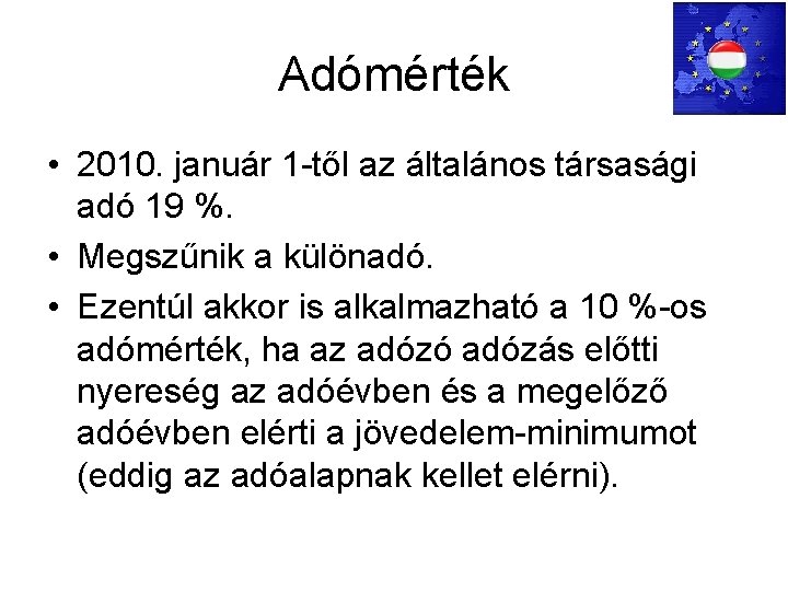 Adómérték • 2010. január 1 -től az általános társasági adó 19 %. • Megszűnik