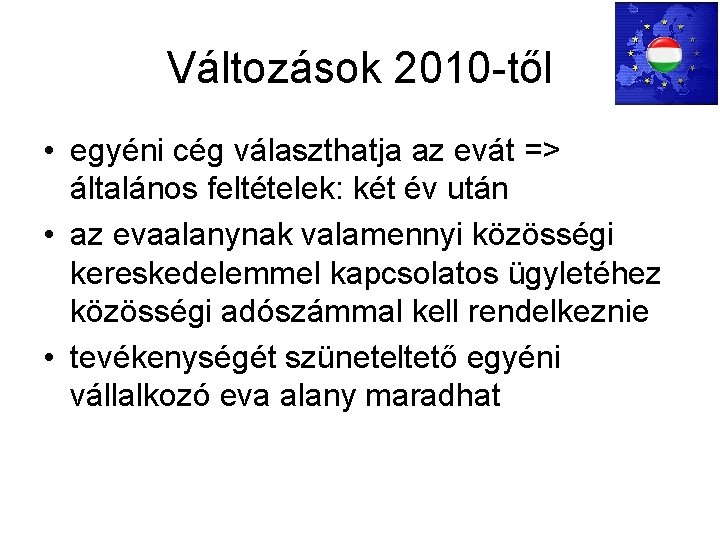 Változások 2010 -től • egyéni cég választhatja az evát => általános feltételek: két év