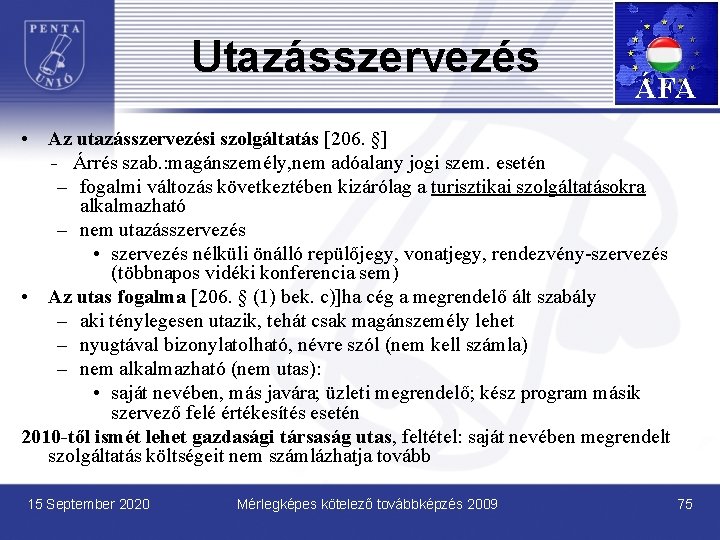Utazásszervezés ÁFA • Az utazásszervezési szolgáltatás [206. §] - Árrés szab. : magánszemély, nem