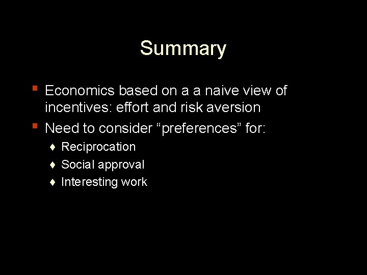Summary ▪ Economics based on a a naive view of ▪ incentives: effort and