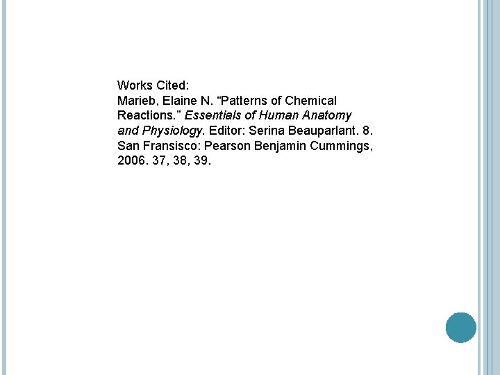 Works Cited: Marieb, Elaine N. “Patterns of Chemical Reactions. ” Essentials of Human Anatomy Works Cited: Marieb, Elaine N. “Patterns of Chemical Reactions. ” Essentials of Human Anatomy