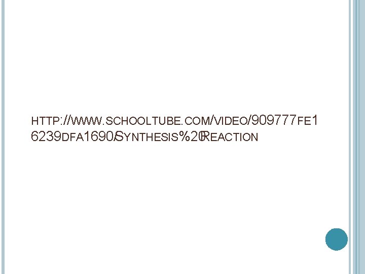 HTTP: //WWW. SCHOOLTUBE. COM/VIDEO/909777 FE 1 6239 DFA 1690/SYNTHESIS%20 REACTION HTTP: //WWW. SCHOOLTUBE. COM/VIDEO/909777 FE 1 6239 DFA 1690/SYNTHESIS%20 REACTION