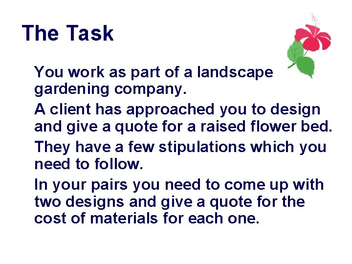 The Task You work as part of a landscape gardening company. A client has