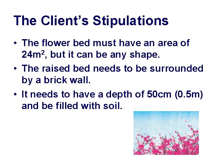 The Client’s Stipulations • The flower bed must have an area of 24 m