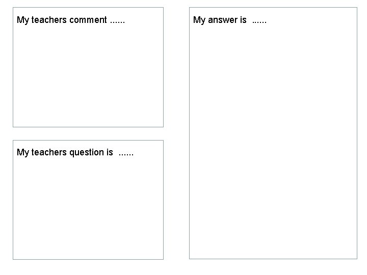 My teachers comment. . . My teachers question is . . . My answer