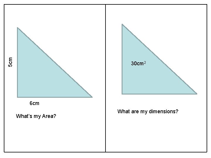 5 cm 30 cm 2 6 cm What’s my Area? What are my dimensions?