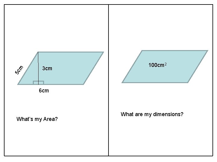 m 5 c 3 cm 100 cm 2 6 cm What’s my Area? What