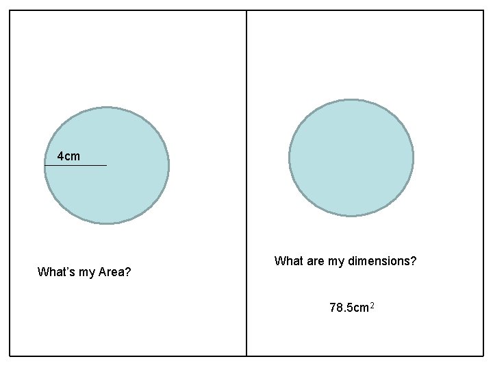 4 cm What’s my Area? What are my dimensions? 78. 5 cm 2 