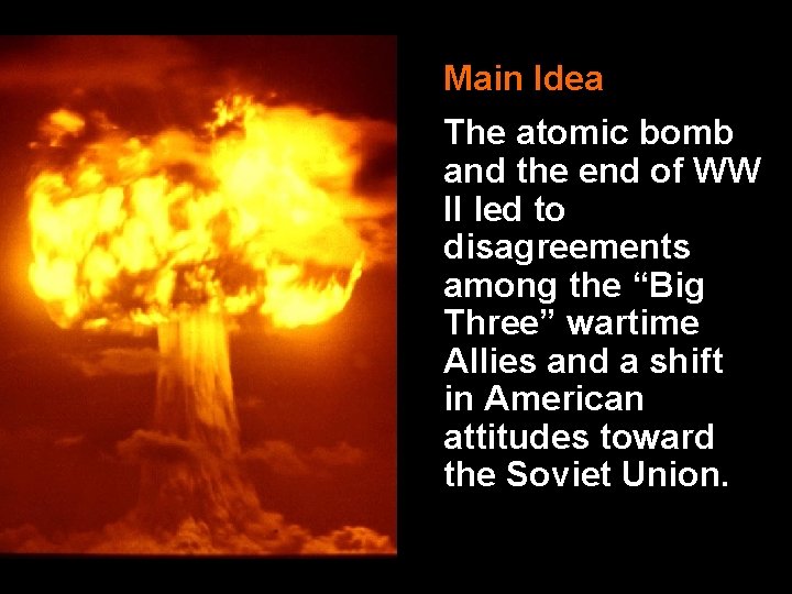 Main Idea The atomic bomb and the end of WW II led to disagreements