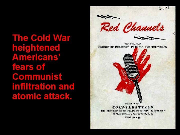 The Cold War heightened Americans’ fears of Communist infiltration and atomic attack. 