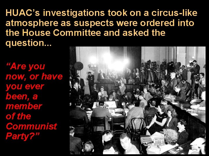 HUAC’s investigations took on a circus-like atmosphere as suspects were ordered into the House