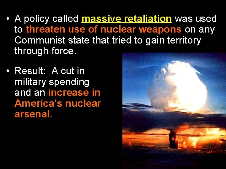  • A policy called massive retaliation was used to threaten use of nuclear