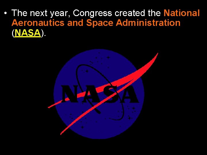  • The next year, Congress created the National Aeronautics and Space Administration (NASA).