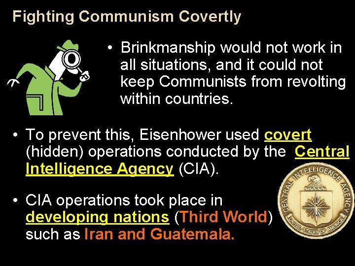 Fighting Communism Covertly • Brinkmanship would not work in all situations, and it could