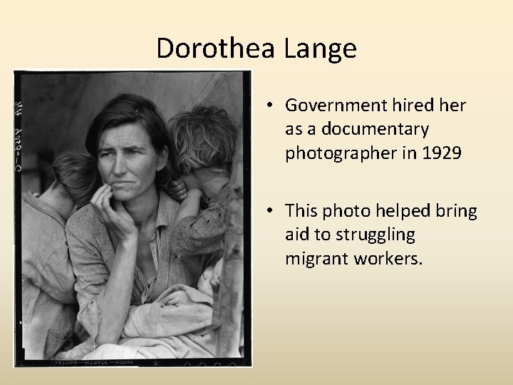 Dorothea Lange • Government hired her as a documentary photographer in 1929 • This