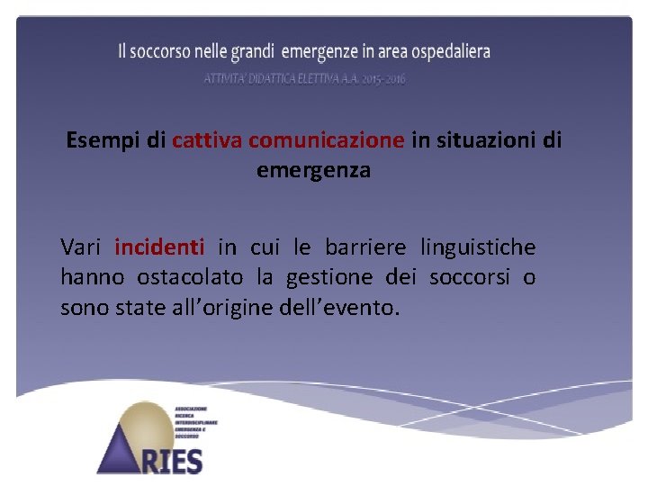 Esempi di cattiva comunicazione in situazioni di emergenza Vari incidenti in cui le barriere