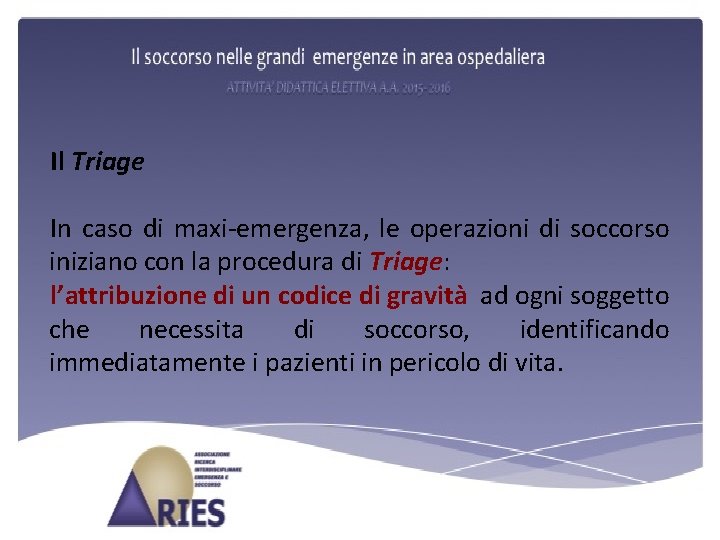 Il Triage In caso di maxi-emergenza, le operazioni di soccorso iniziano con la procedura