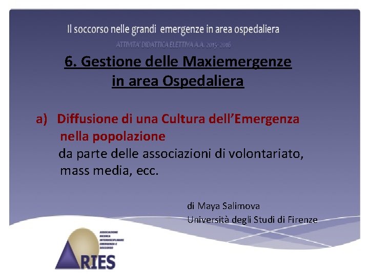 6. Gestione delle Maxiemergenze in area Ospedaliera a) Diffusione di una Cultura dell’Emergenza nella