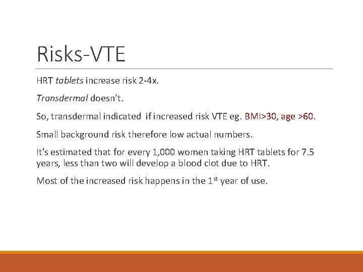 Risks-VTE HRT tablets increase risk 2 -4 x. Transdermal doesn’t. So, transdermal indicated if