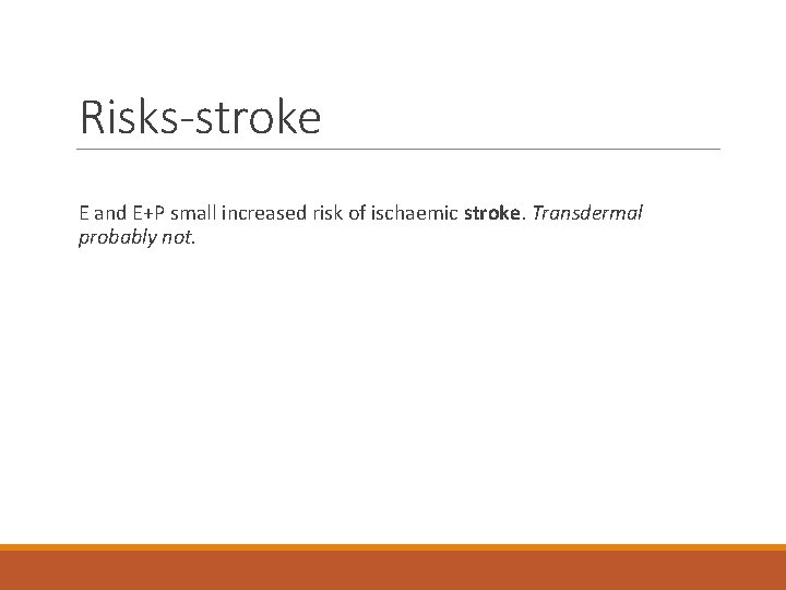 Risks-stroke E and E+P small increased risk of ischaemic stroke. Transdermal probably not. 