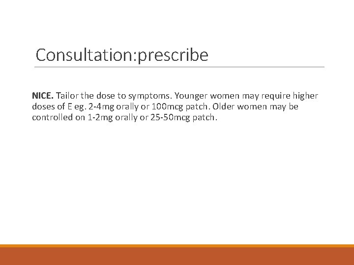 Consultation: prescribe NICE. Tailor the dose to symptoms. Younger women may require higher doses